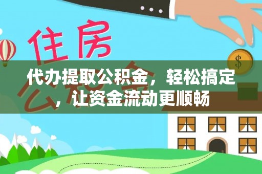 巫溪代办提取公积金，轻松搞定，让资金流动更顺畅