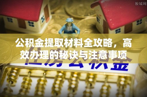 巫溪公积金提取材料全攻略，高效办理的秘诀与注意事项