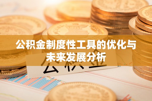 巫溪公积金制度性工具的优化与未来发展分析