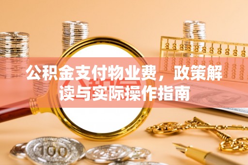 巫溪公积金支付物业费，政策解读与实际操作指南