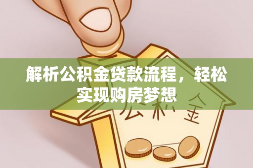 巫溪解析公积金贷款流程，轻松实现购房梦想