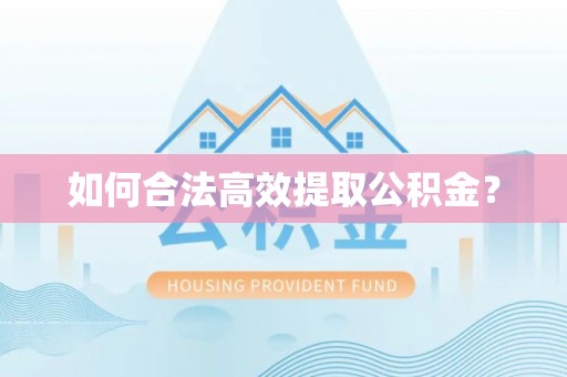 巫溪如何合法高效提取公积金？