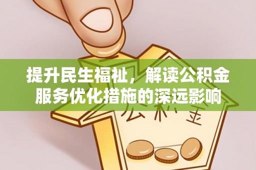 巫溪提升民生福祉，解读公积金服务优化措施的深远影响