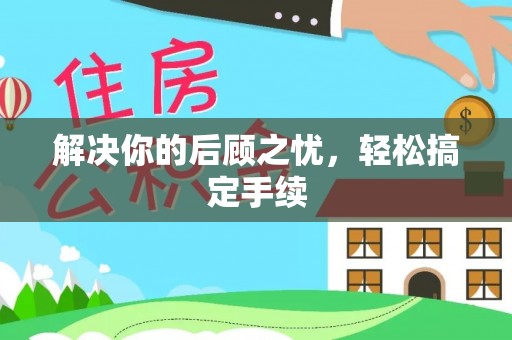 巫溪解决你的后顾之忧，轻松搞定手续