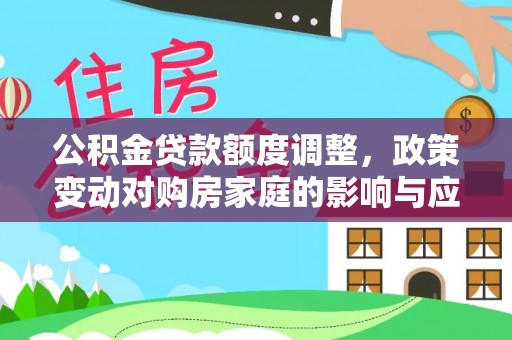 巫溪公积金贷款额度调整，政策变动对购房家庭的影响与应对策略