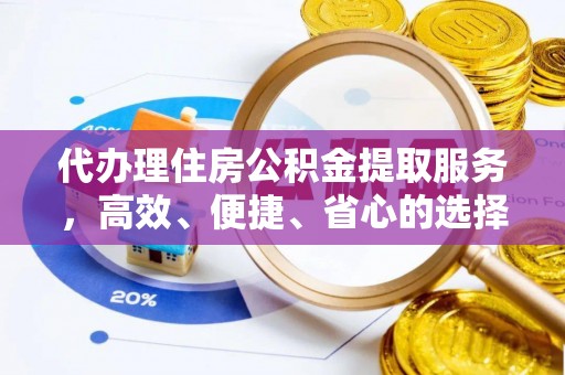 巫溪代办理住房公积金提取服务，高效、便捷、省心的选择