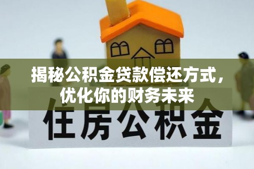 巫溪揭秘公积金贷款偿还方式，优化你的财务未来