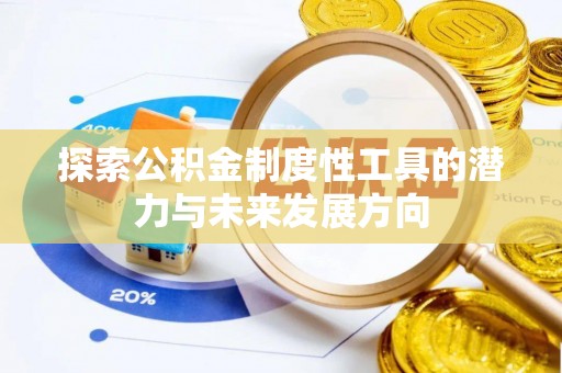 巫溪探索公积金制度性工具的潜力与未来发展方向