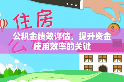 巫溪公积金绩效评估，提升资金使用效率的关键