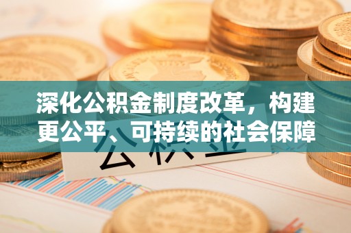 巫溪深化公积金制度改革，构建更公平、可持续的社会保障体系