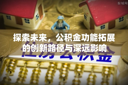 巫溪探索未来，公积金功能拓展的创新路径与深远影响