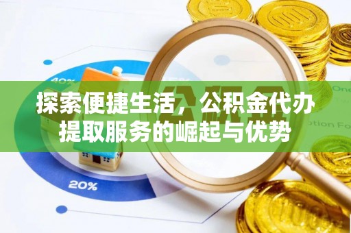 巫溪探索便捷生活，公积金代办提取服务的崛起与优势