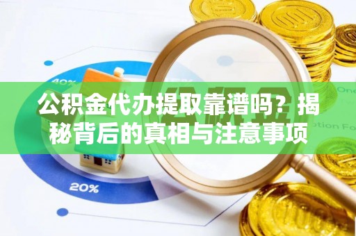 巫溪公积金代办提取靠谱吗？揭秘背后的真相与注意事项