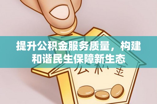 巫溪提升公积金服务质量，构建和谐民生保障新生态