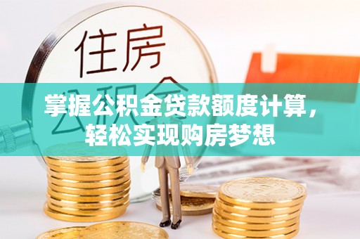 巫溪掌握公积金贷款额度计算，轻松实现购房梦想
