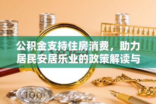 巫溪公积金支持住房消费，助力居民安居乐业的政策解读与展望