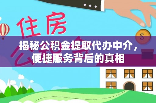 巫溪揭秘公积金提取代办中介，便捷服务背后的真相