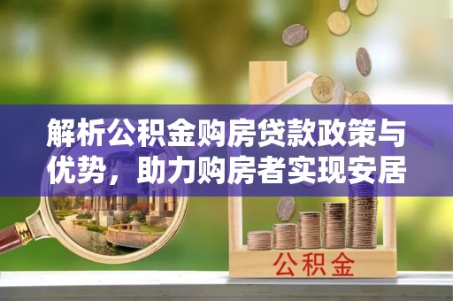 巫溪解析公积金购房贷款政策与优势，助力购房者实现安居梦想