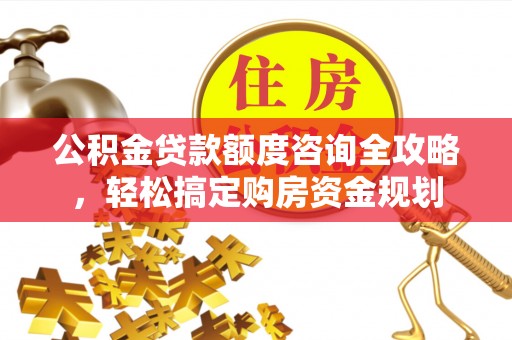 巫溪公积金贷款额度咨询全攻略，轻松搞定购房资金规划