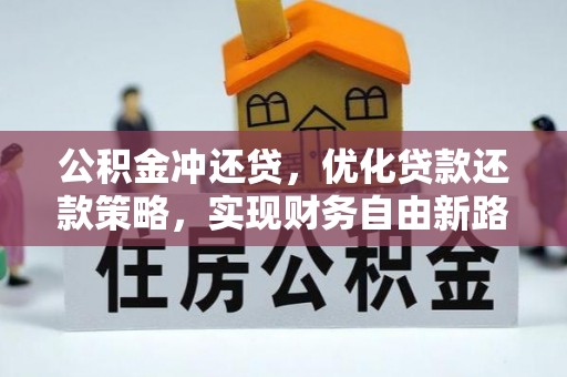 巫溪公积金冲还贷，优化贷款还款策略，实现财务自由新路径