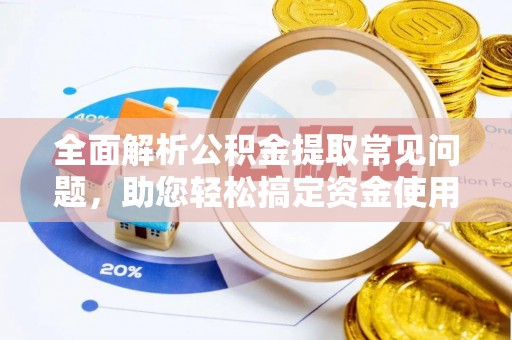 巫溪全面解析公积金提取常见问题，助您轻松搞定资金使用