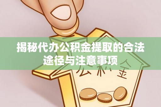 巫溪揭秘代办公积金提取的合法途径与注意事项