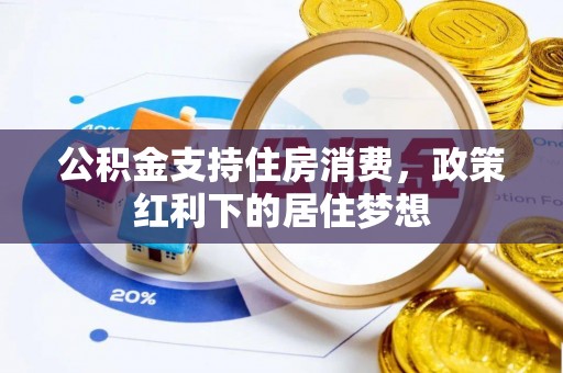 巫溪公积金支持住房消费，政策红利下的居住梦想
