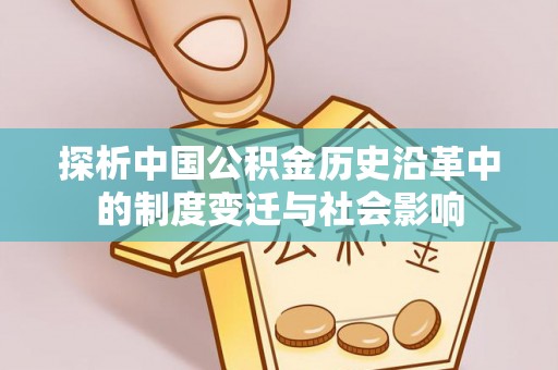 巫溪探析中国公积金历史沿革中的制度变迁与社会影响