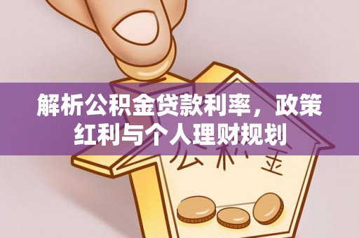 巫溪解析公积金贷款利率，政策红利与个人理财规划
