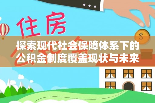 巫溪探索现代社会保障体系下的公积金制度覆盖现状与未来发展