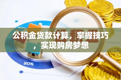 巫溪公积金贷款计算，掌握技巧，实现购房梦想