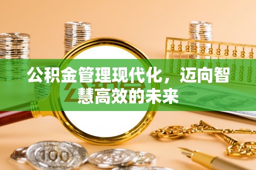 巫溪公积金管理现代化，迈向智慧高效的未来