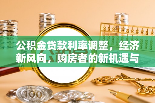 巫溪公积金贷款利率调整，经济新风向，购房者的新机遇与挑战