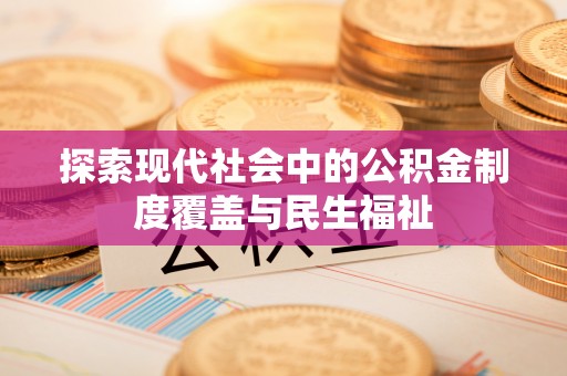 巫溪探索现代社会中的公积金制度覆盖与民生福祉
