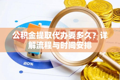 巫溪公积金提取代办要多久？详解流程与时间安排