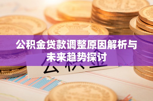 巫溪公积金贷款调整原因解析与未来趋势探讨