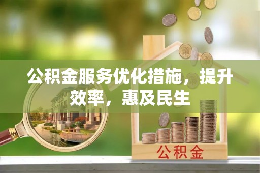 巫溪公积金服务优化措施，提升效率，惠及民生