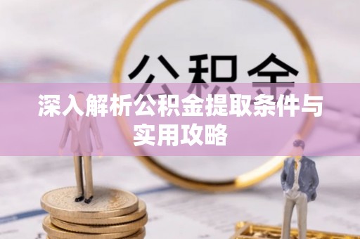 巫溪深入解析公积金提取条件与实用攻略