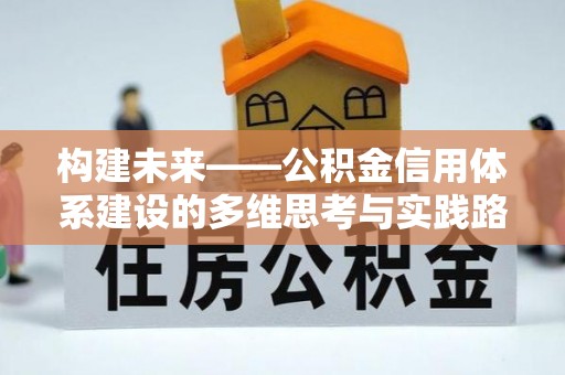 巫溪构建未来——公积金信用体系建设的多维思考与实践路径