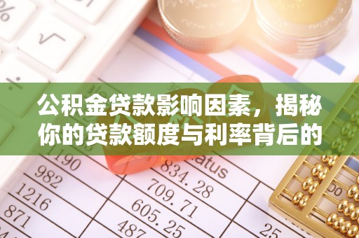巫溪公积金贷款影响因素，揭秘你的贷款额度与利率背后的秘密