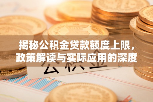 巫溪揭秘公积金贷款额度上限，政策解读与实际应用的深度分析