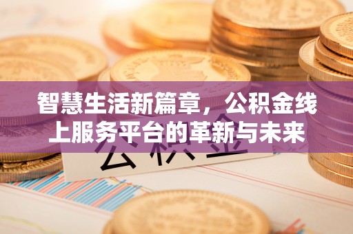 巫溪智慧生活新篇章，公积金线上服务平台的革新与未来