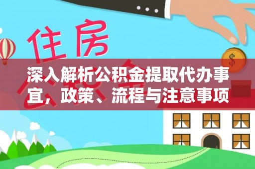 巫溪深入解析公积金提取代办事宜，政策、流程与注意事项全攻略