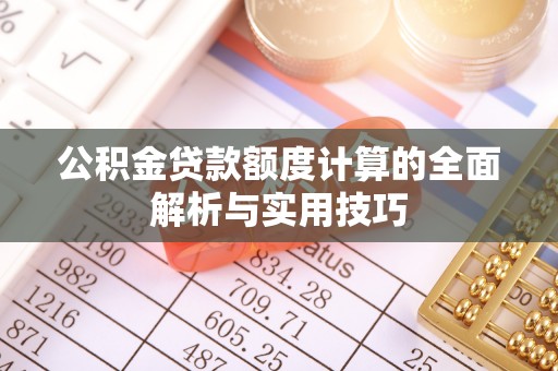 巫溪公积金贷款额度计算的全面解析与实用技巧