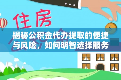 巫溪揭秘公积金代办提取的便捷与风险，如何明智选择服务？