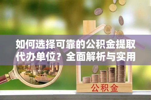 巫溪如何选择可靠的公积金提取代办单位？全面解析与实用指南