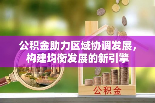 巫溪公积金助力区域协调发展，构建均衡发展的新引擎