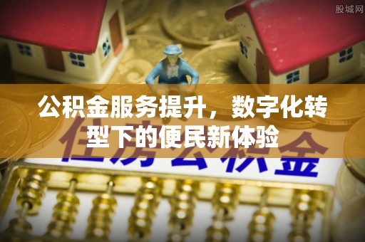 巫溪公积金服务提升，数字化转型下的便民新体验