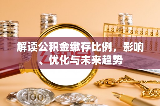 巫溪解读公积金缴存比例，影响、优化与未来趋势