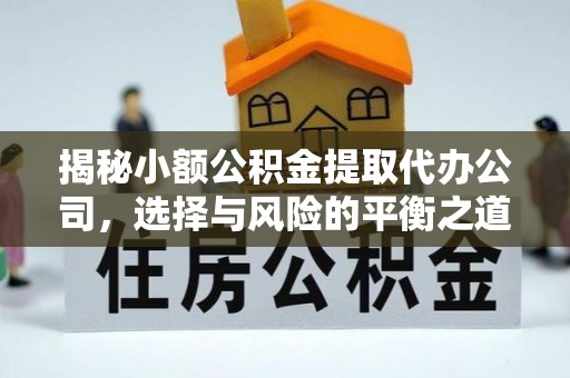 巫溪揭秘小额公积金提取代办公司，选择与风险的平衡之道
